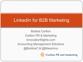 presents
LinkedIn for
B2B Marketers
BOBBIE CARLTON
@BobbieC
 