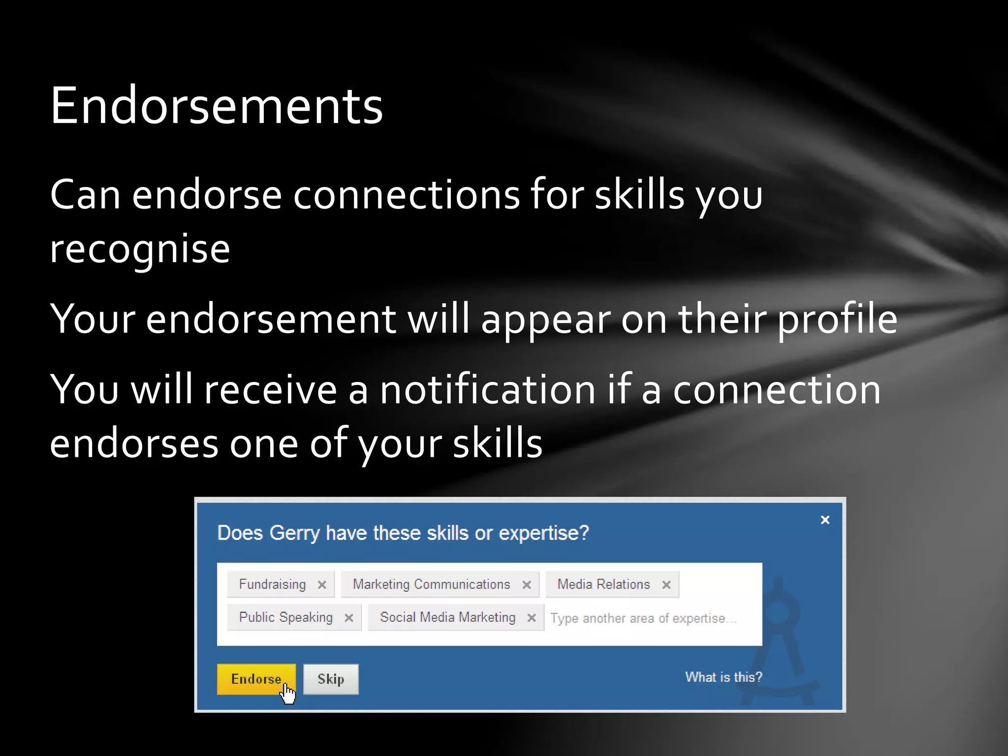 Who’s viewed your profile?
Select the Who’s Viewed Your Profile option from
the Profile menu to see a summary of your profile
views and the people who have checked you out
 