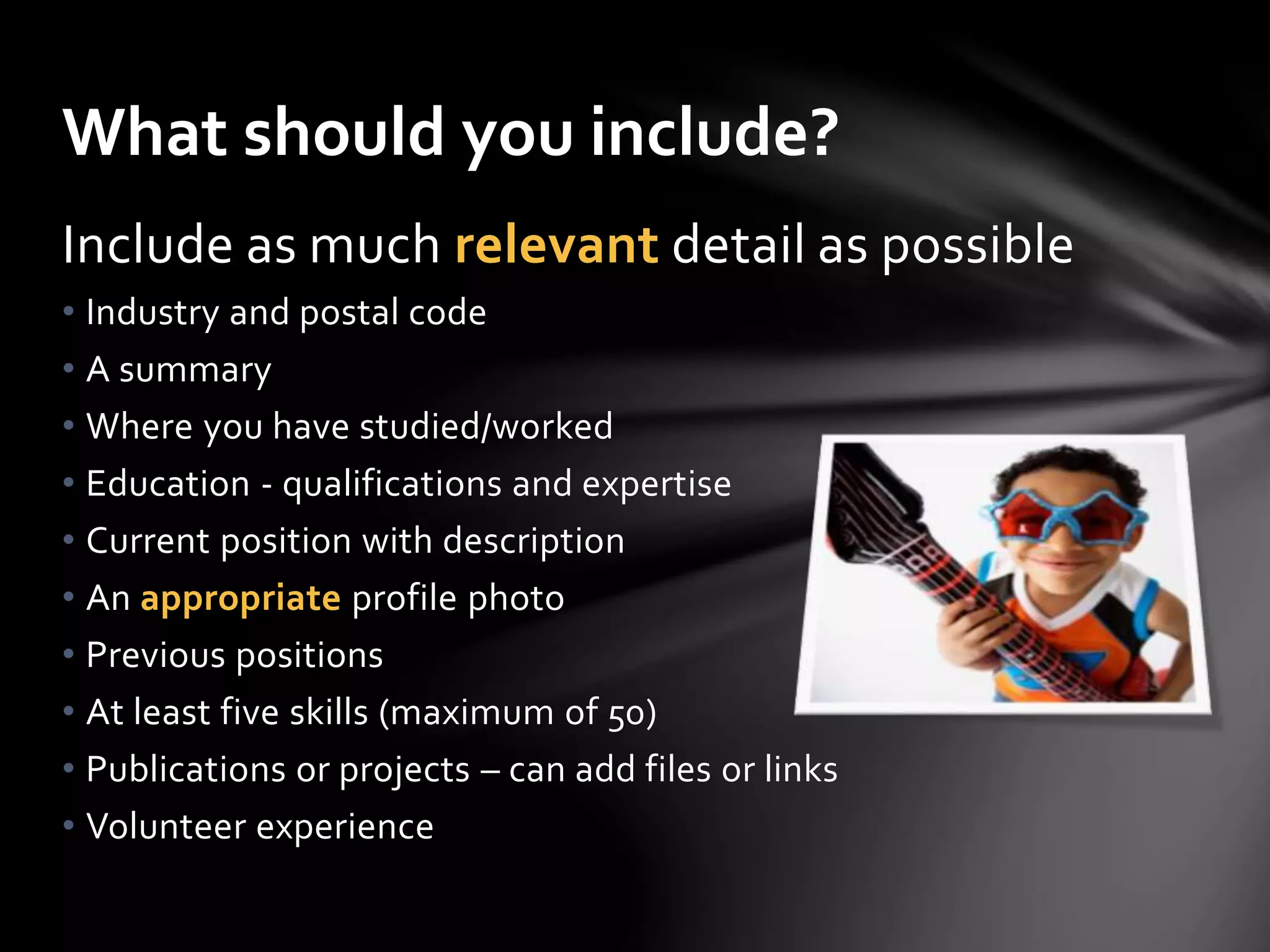 Getting started
Sign up at LinkedIn.com
Free version is sufficient for
most users
Can link to your Twitter and
SlideShare account
Can add email contacts
• Caution – LinkedIn may use your contacts to send
connection requests!
 
