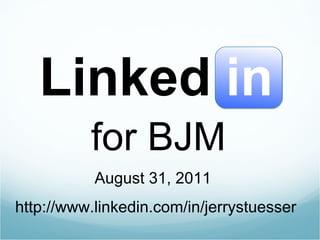 for BJM Linked in http://www.linkedin.com/in/jerrystuesser August 31, 2011 