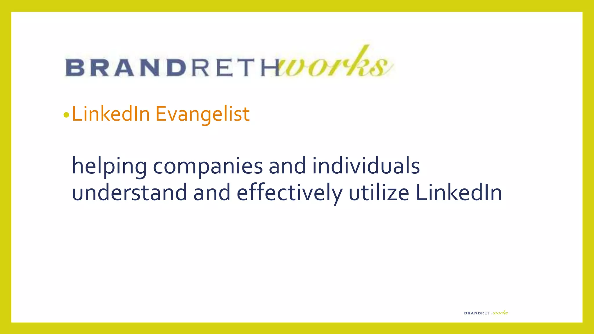 •LinkedIn Evangelist
helping companies and individuals
understand and effectively utilize LinkedIn
 