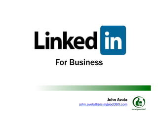 For Business



                      John Avola
      john.avola@socialgood360.com
 