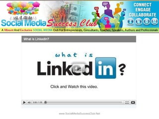 What is LinkedIn? www.SocialMediaSuccessClub.Net Click and Watch this video. 