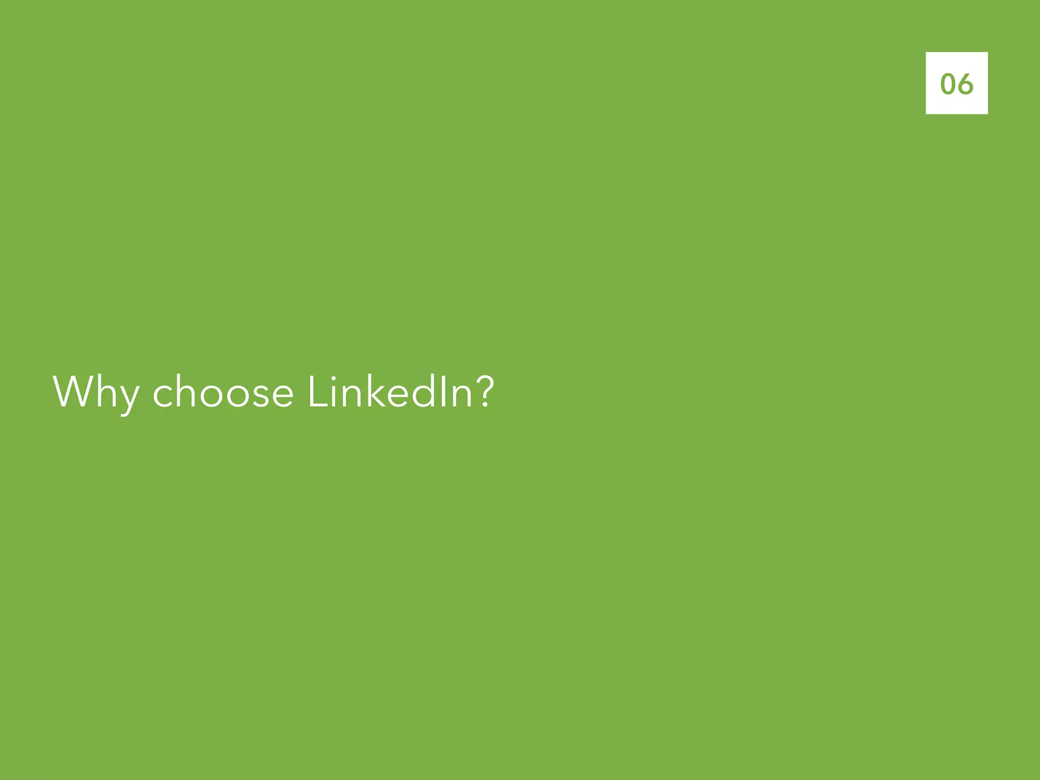Why choose LinkedIn?
06
 