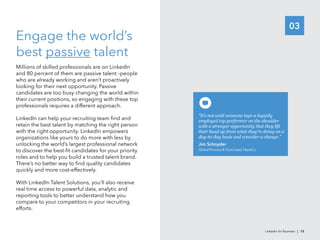 03
Engage the world’s
best talent
Millions of skilled professionals are on LinkedIn
candidates are too busy changing the w...