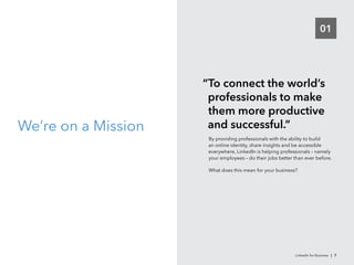 01
We’re on a Mission
“To connect the world’s
professionals to make
them more productive
and successful.”
an online identi...