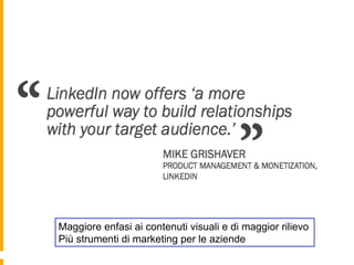 Maggiore enfasi ai contenuti visuali e di maggior rilievo
Più strumenti di marketing per le aziende
 