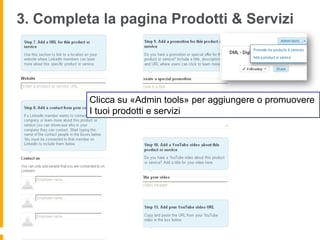 3. Completa la pagina Prodotti & Servizi




          Clicca su «Admin tools» per aggiungere o promuovere
          I tuoi prodotti e servizi
 