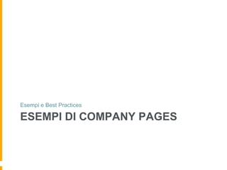 Esempi e Best Practices

ESEMPI DI COMPANY PAGES
 