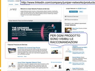http://www.linkedin.com/company/juniper-networks/products




                      PER OGNI PRODOTTO
                      SONO VISIBILI LE
                      RACCOMANDAZIONI
 