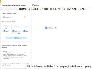 CREARE UN FOLLOW BUTTON AZIENDALE…
    COME CREARE UN BOTTONE “FOLLOW”




        https://developer.linkedin.com/plugins/follow-company
 