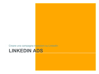 Creare una campagna inserzioni su LinkedIn

LINKEDIN ADS
 
