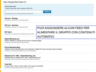 ALIMENTA IL GRUPPO CON NEWS FEED



           PUOI AGGIUNGERE ALCUNI FEED PER
           ALIMENTARE IL GRUPPO CON CONTENUTI
           AUTOMATICI
 