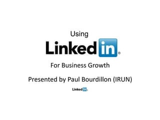 Using



       For Business Growth
Presented by Paul Bourdillon (IRUN)
 
