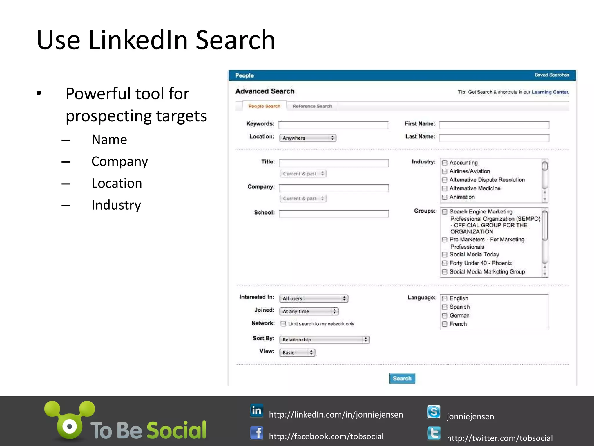 Use LinkedIn Search Powerful tool for prospecting targets Name Company  Location  Industry 