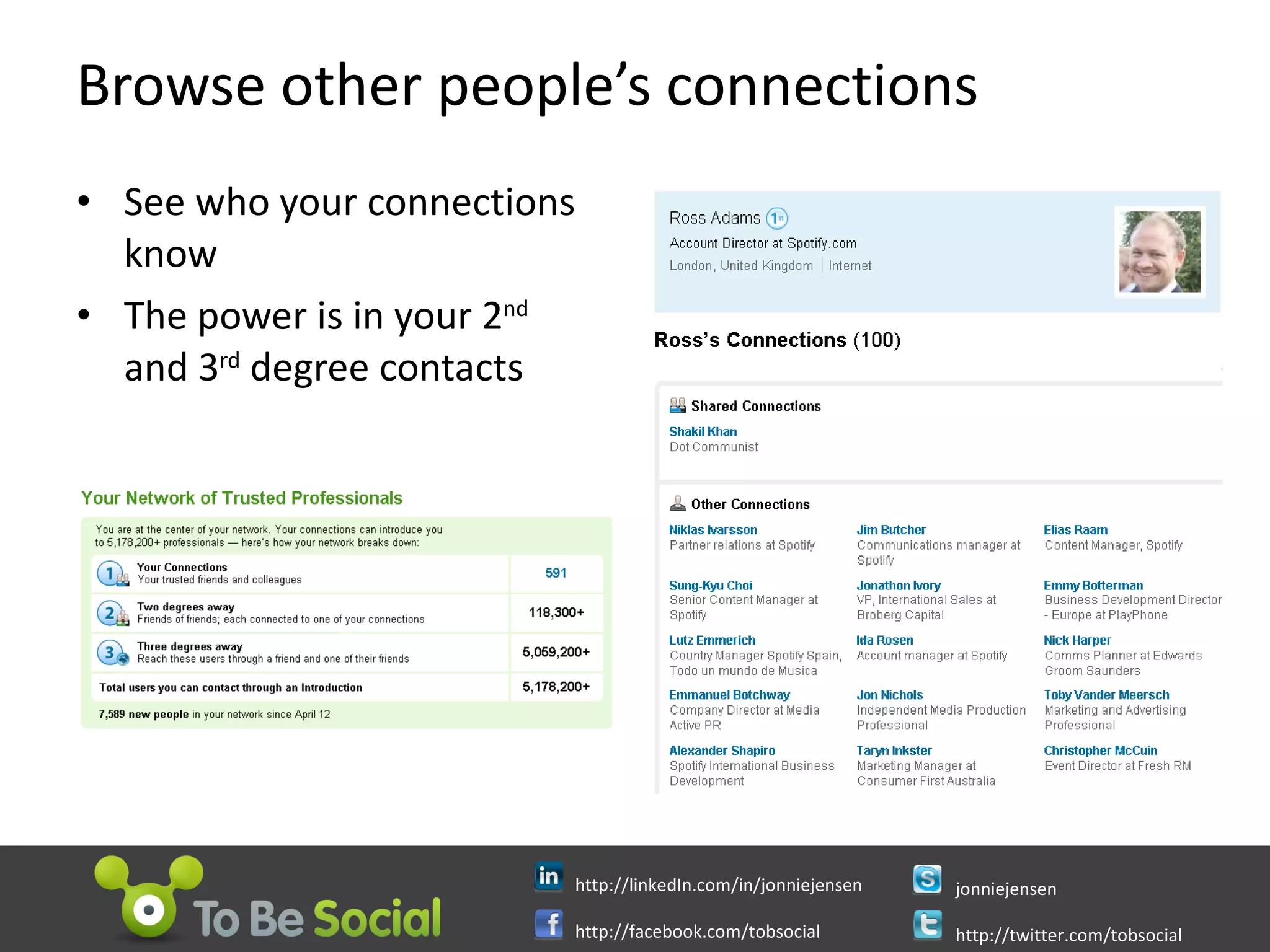 Browse other people’s connections See who your connections know The power is in your 2 nd  and 3 rd  degree contacts 