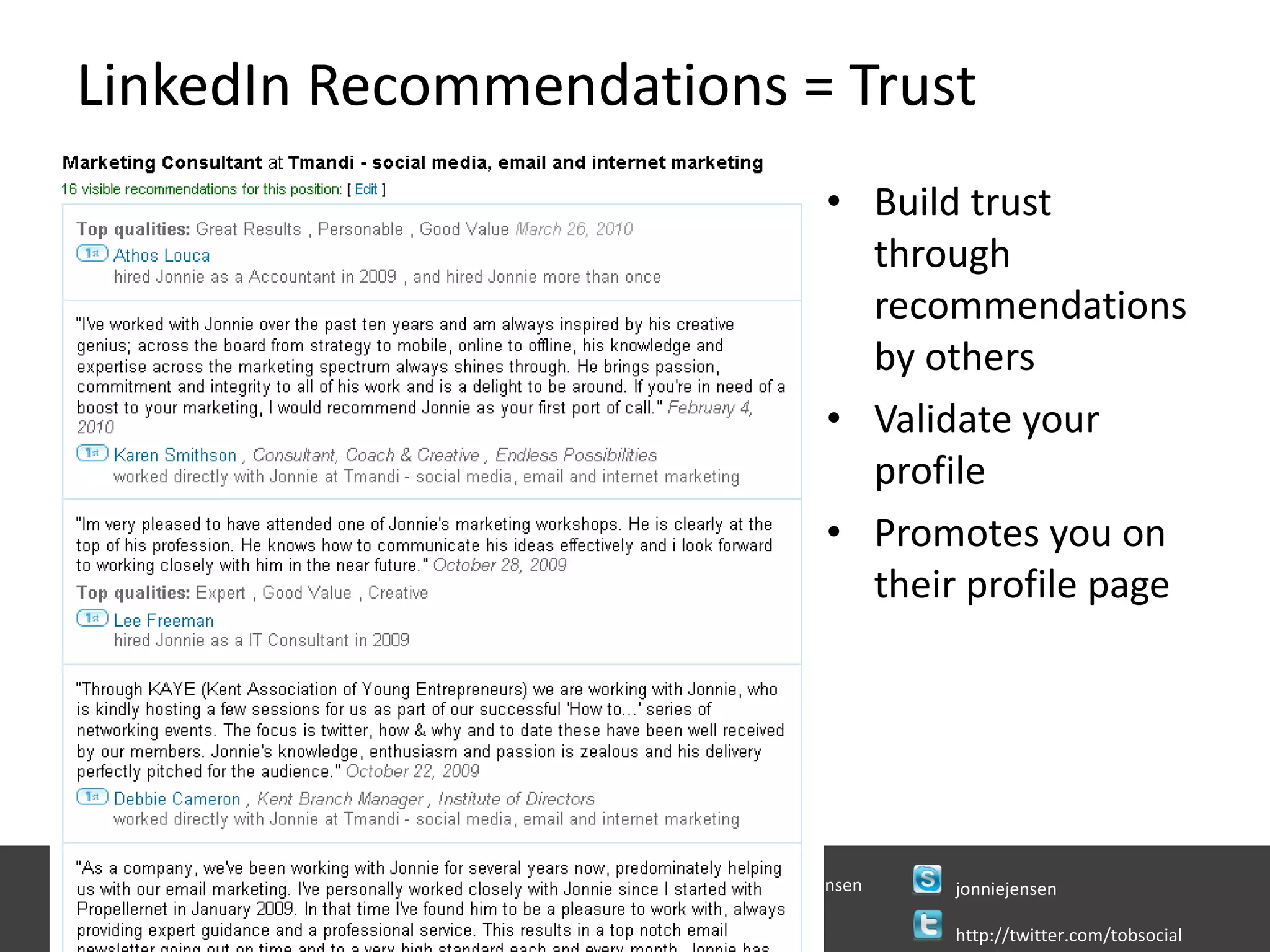 LinkedIn Recommendations = Trust Build trust through recommendations by others Validate your profile Promotes you on their profile page 