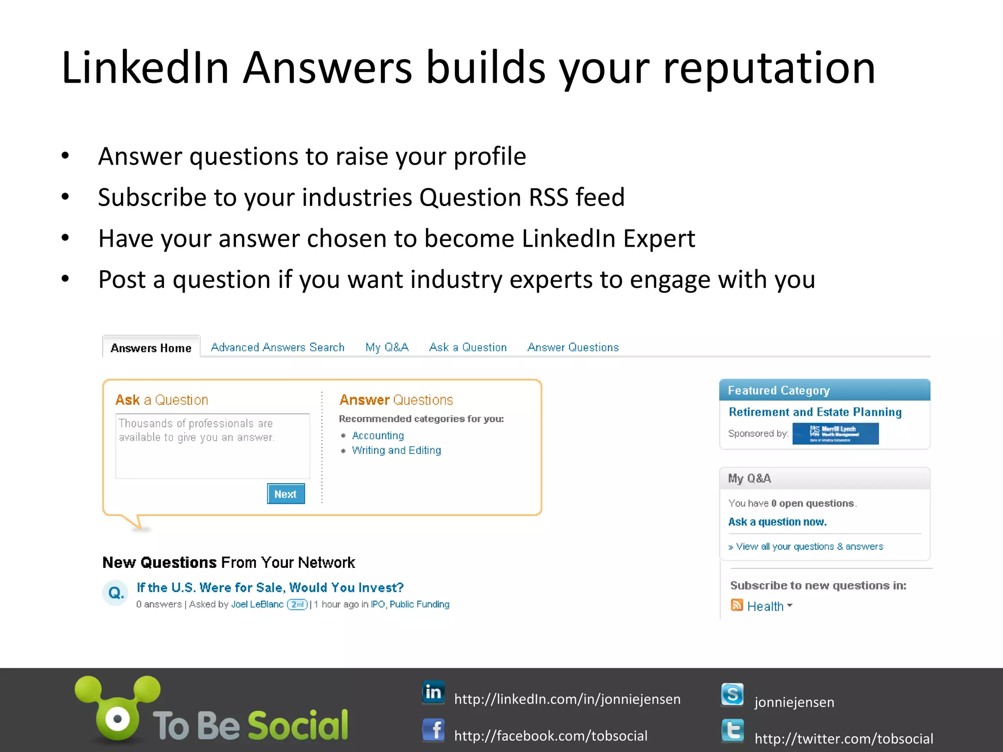 LinkedIn Answers builds your reputation Answer questions to raise your profile Subscribe to your industries Question RSS feed Have your answer chosen to become LinkedIn Expert Post a question if you want industry experts to engage with you 