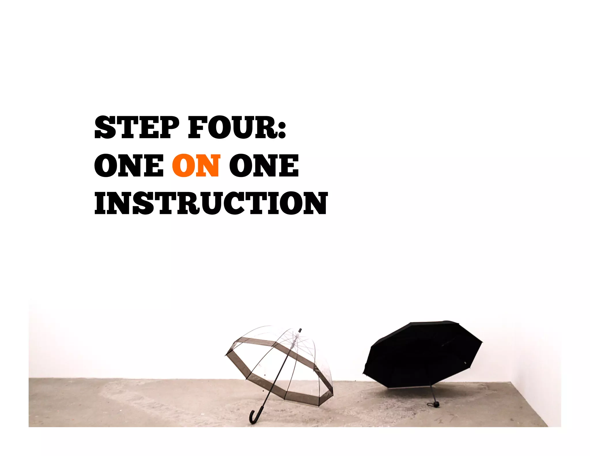 STEP FOUR:
ONE ON ONE
INSTRUCTION

 