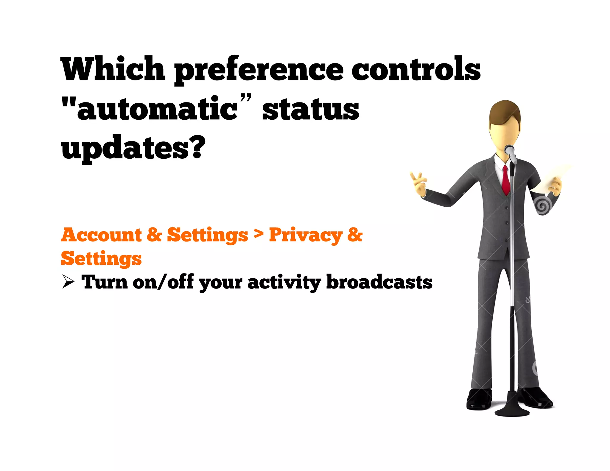 Which preference controls
"automatic” status
updates?
Account & Settings > Privacy &
Settings
  Turn on/off your activity broadcasts

 