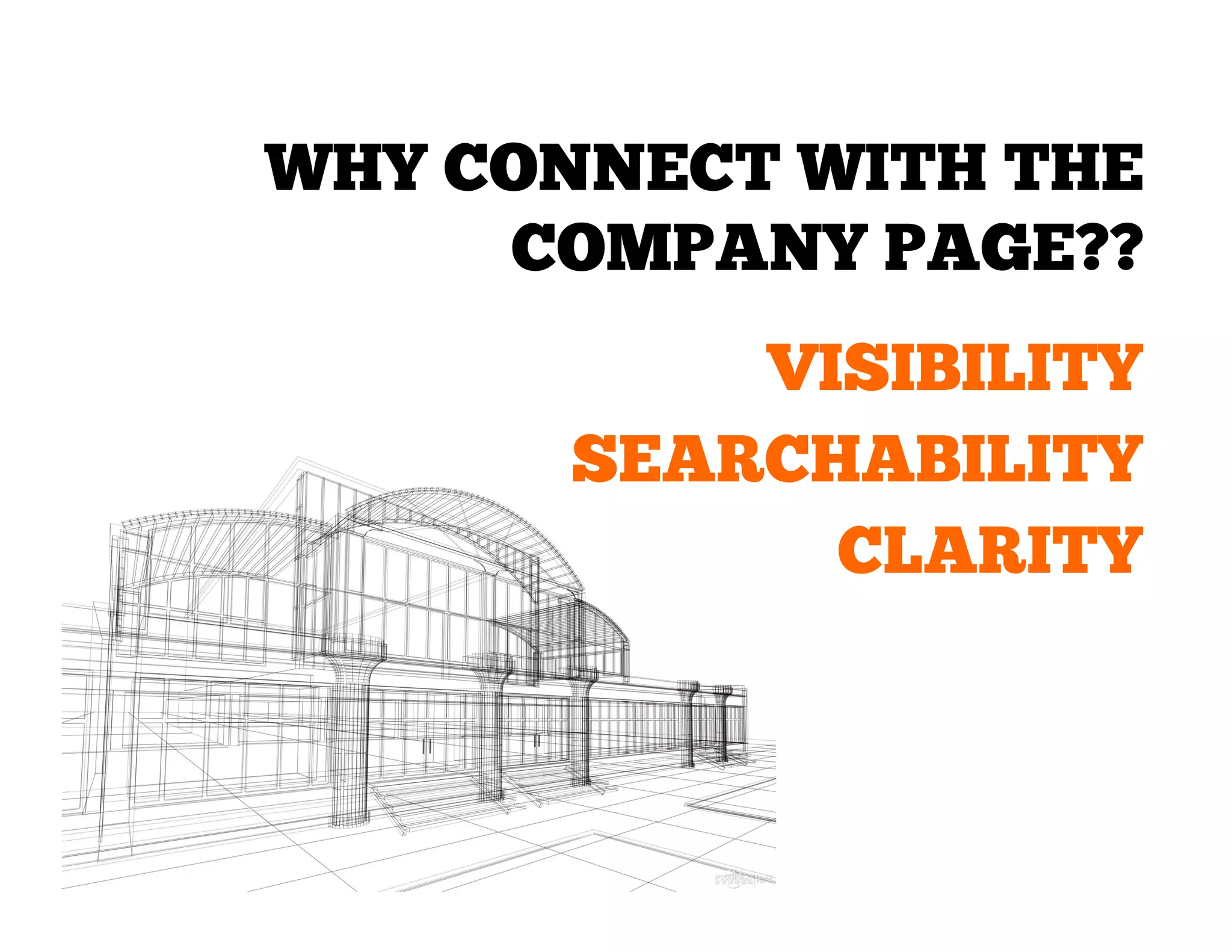 WHY CONNECT WITH THE
COMPANY PAGE??
VISIBILITY
SEARCHABILITY
CLARITY

 