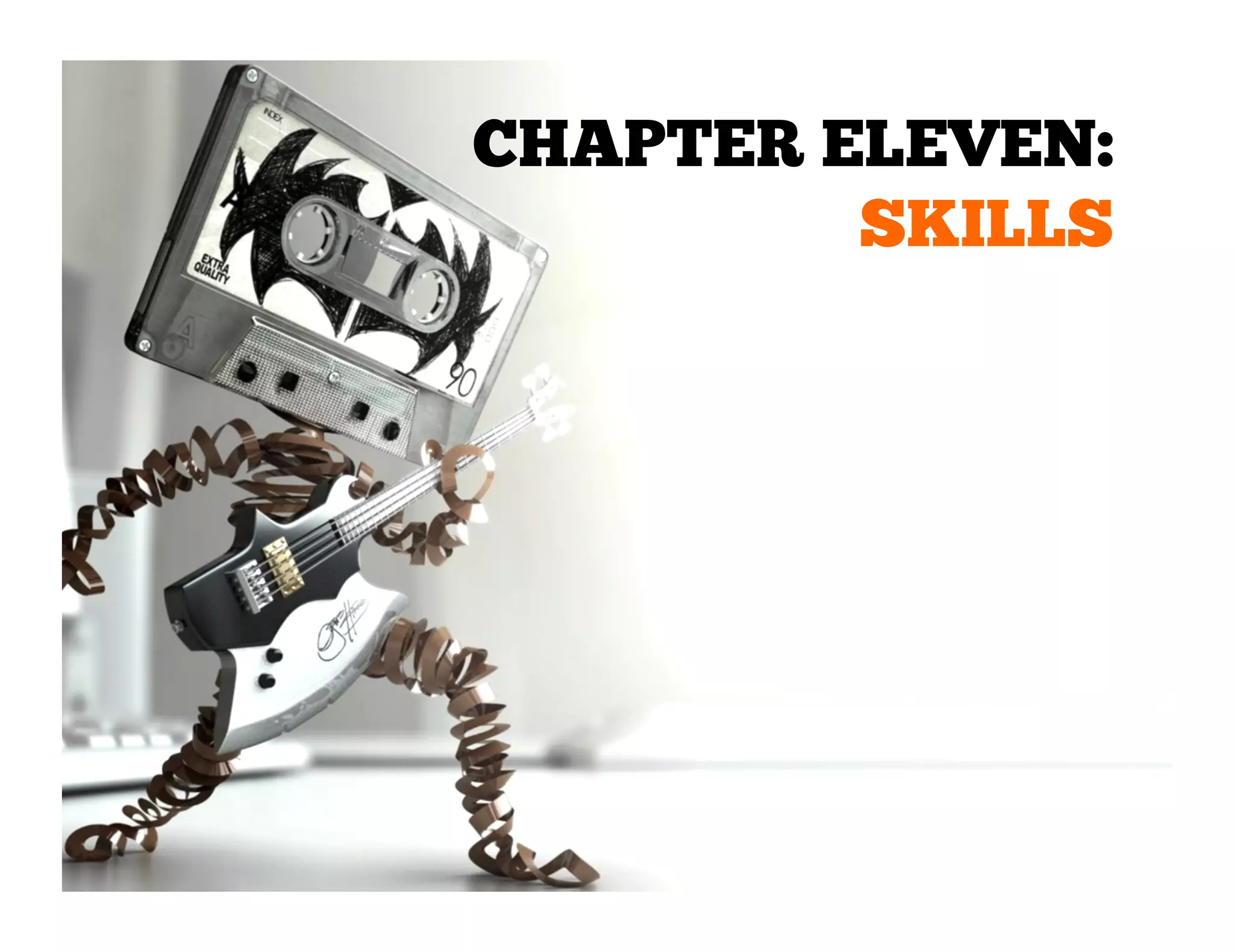 CHAPTER ELEVEN:
SKILLS

 