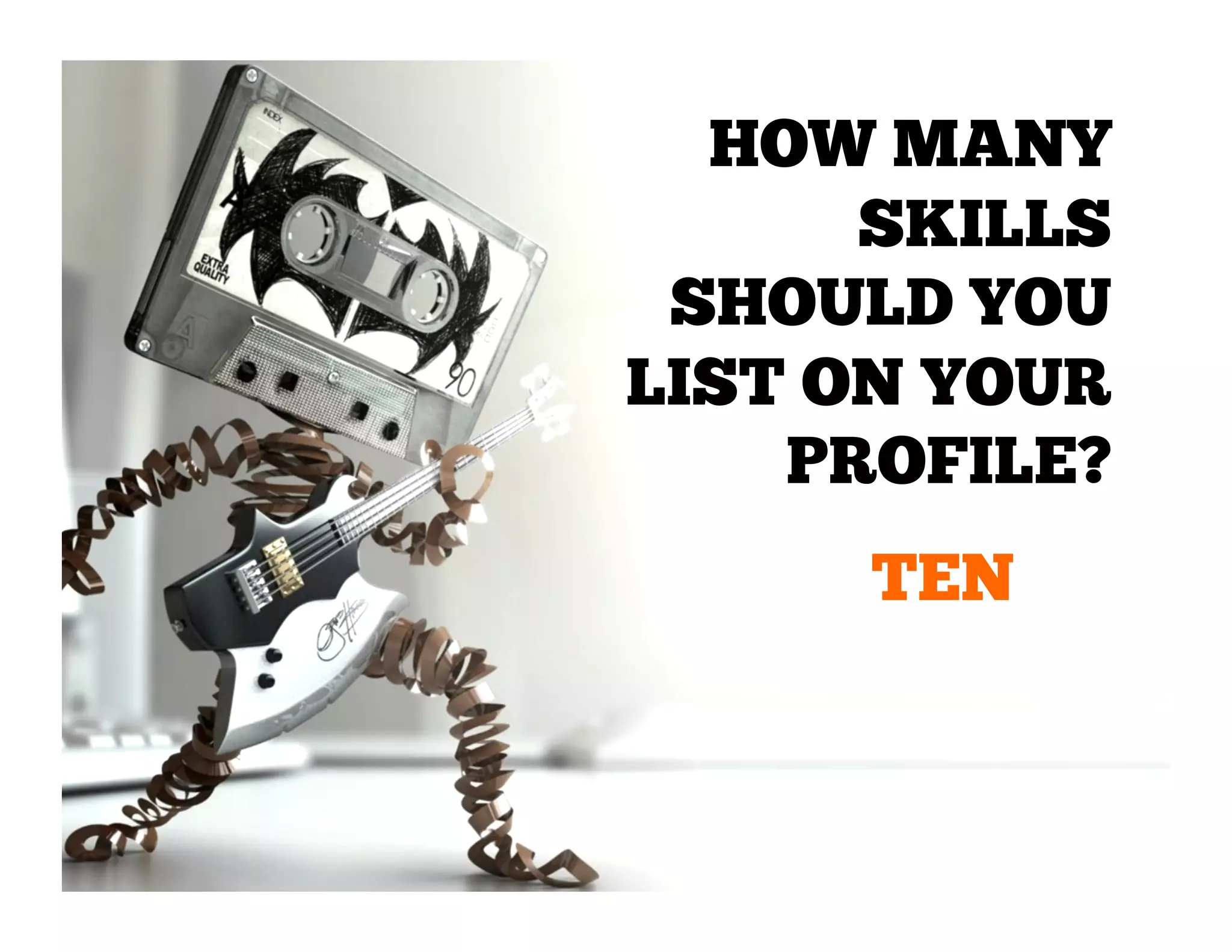 HOW MANY
SKILLS
SHOULD YOU
LIST ON YOUR
PROFILE?
TEN

 