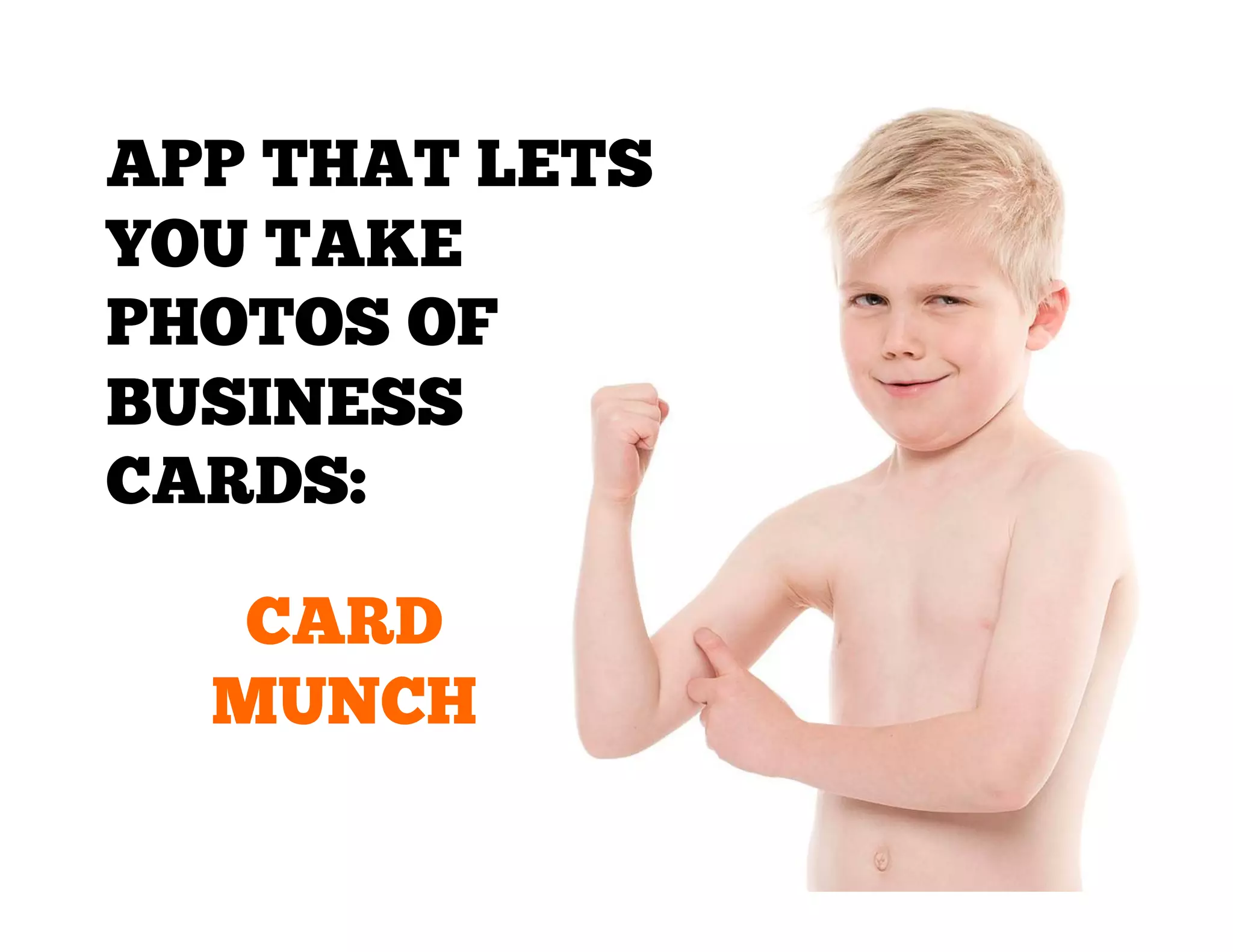 APP THAT LETS
YOU TAKE
PHOTOS OF
BUSINESS
CARDS:
CARD
MUNCH

 