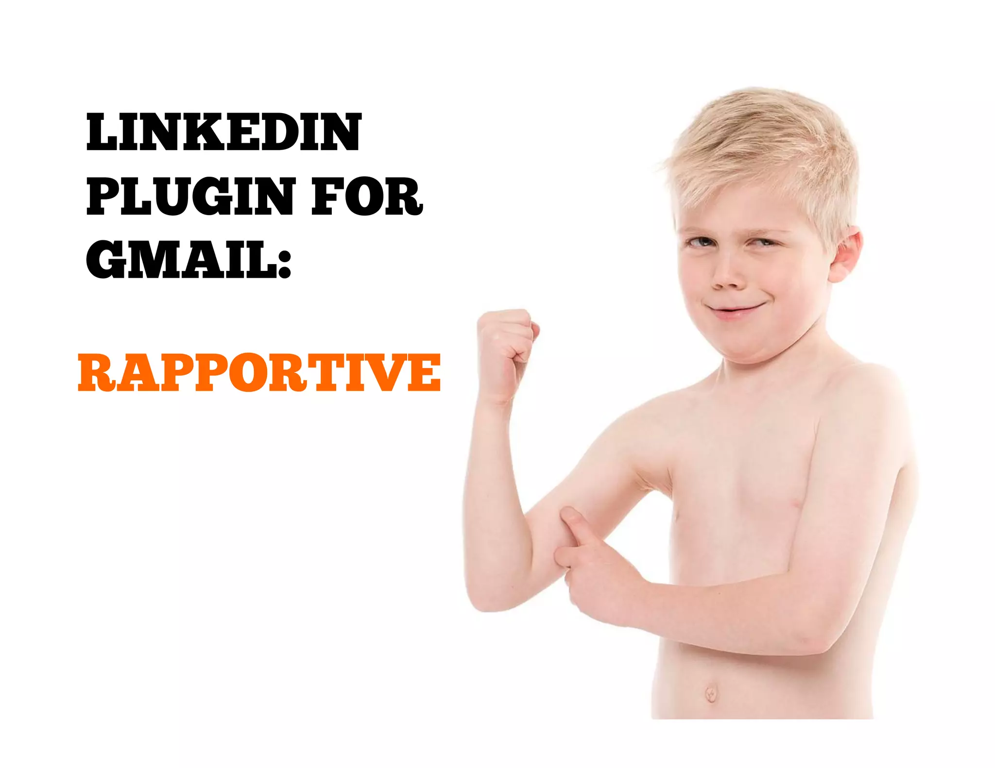 LINKEDIN
PLUGIN FOR
GMAIL:
RAPPORTIVE

 