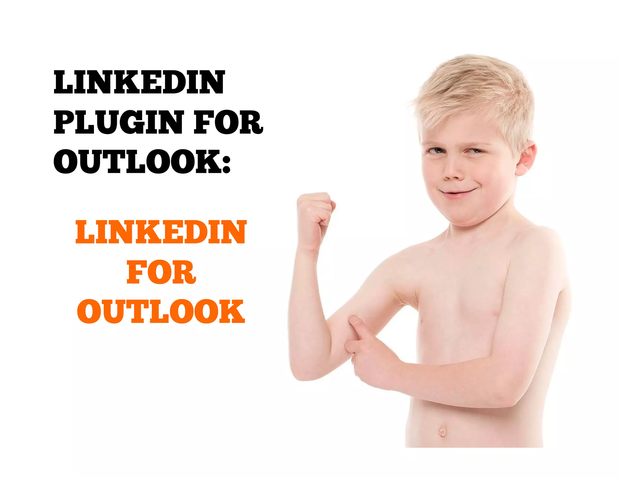LINKEDIN
PLUGIN FOR
OUTLOOK:
LINKEDIN
FOR
OUTLOOK

 