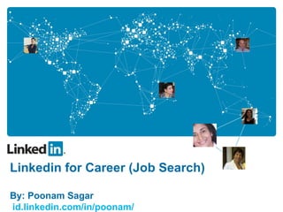 Linkedin for Career (Job Search)
By: Poonam Sagar
id.linkedin.com/in/poonam/

 