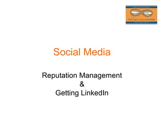 Social Media
Reputation Management
&
Getting LinkedIn
 