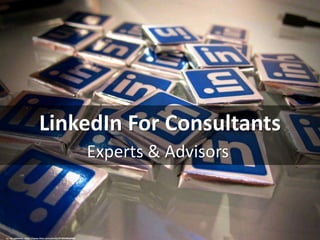 LinkedIn For Consultants
Experts & Advisors
cc: nan palmero - https://www.flickr.com/photos/97402086@N00
 