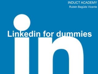 Linkedin for dummies
INDUCT ACADEMY
Rubén Bagüés Vicente
 