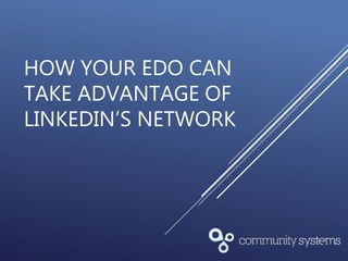 HOW YOUR EDO CAN
TAKE ADVANTAGE OF
LINKEDIN’S NETWORK
 