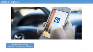LinkedIn for Employees
1
By: Assem El Shwadfy
Marketing & Sales Executive at Softlock
 