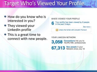 Target Who’s Viewed Your Profile
How do you know who is
interested in you?
They viewed your
LinkedIn profile
This is a great time to
connect with new people.

 
