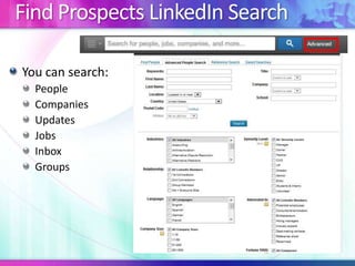 Find Prospects LinkedIn Search
You can search:
People
Companies
Updates
Jobs
Inbox
Groups

 