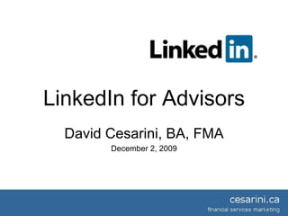 LinkedIn for Advisors David Cesarini, BA, FMA December 2, 2009 