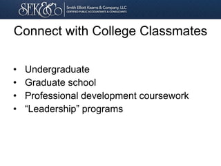 Connect with College Classmates
• Undergraduate
• Graduate school
• Professional development coursework
• “Leadership” programs
 
