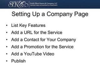 Setting Up a Company Page
• List Key Features
• Add a URL for the Service
• Add a Contact for Your Company
• Add a Promotion for the Service
• Add a YouTube Video
• Publish
 