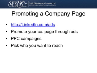 Promoting a Company Page
• http://LinkedIn.com/ads
• Promote your co. page through ads
• PPC campaigns
• Pick who you want to reach
 