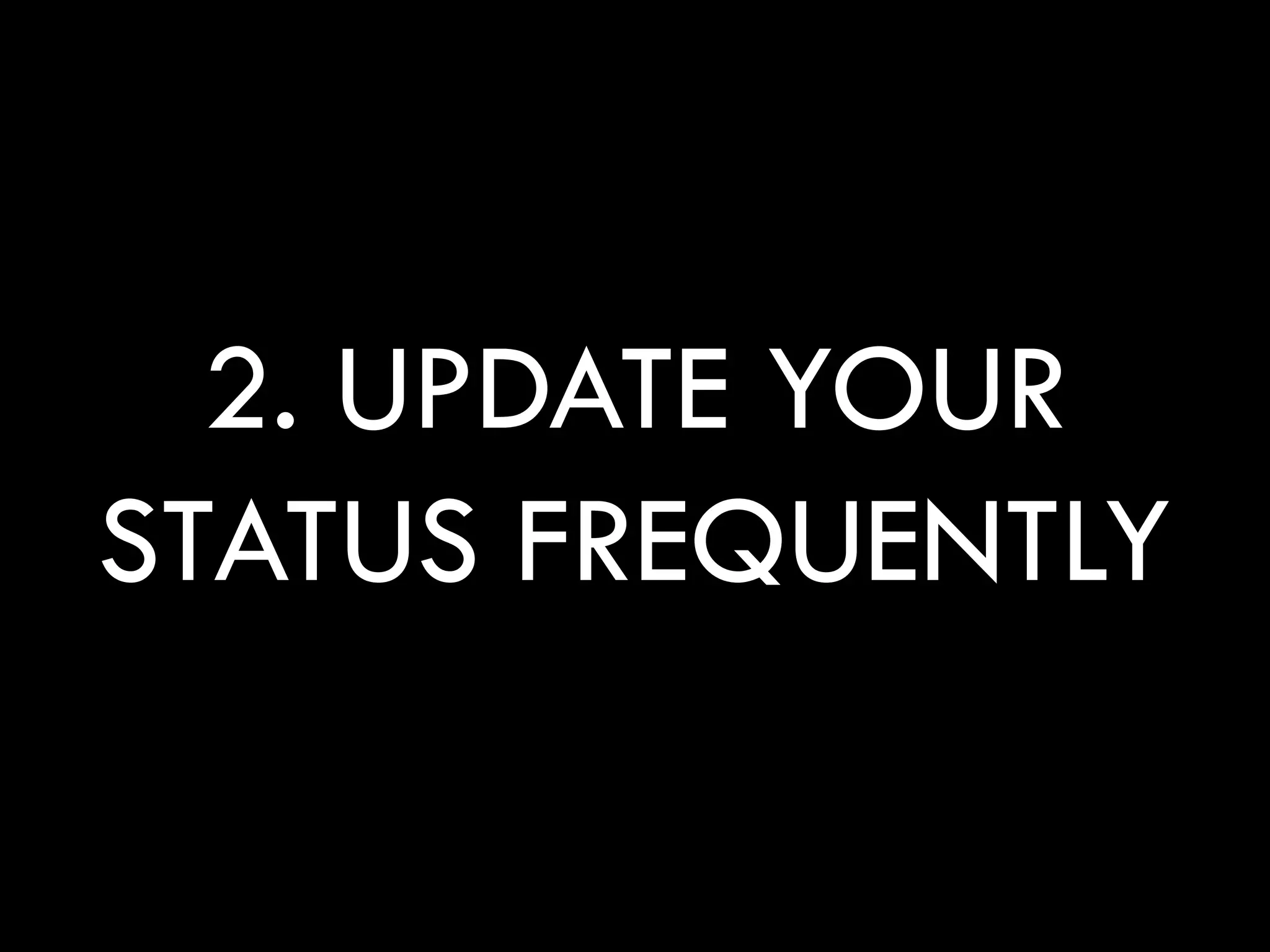 2. UPDATE YOUR
STATUS FREQUENTLY
 