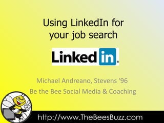 Using LinkedIn for your job search Michael Andreano, Stevens ‘96 Be the Bee Social Media & Coaching 