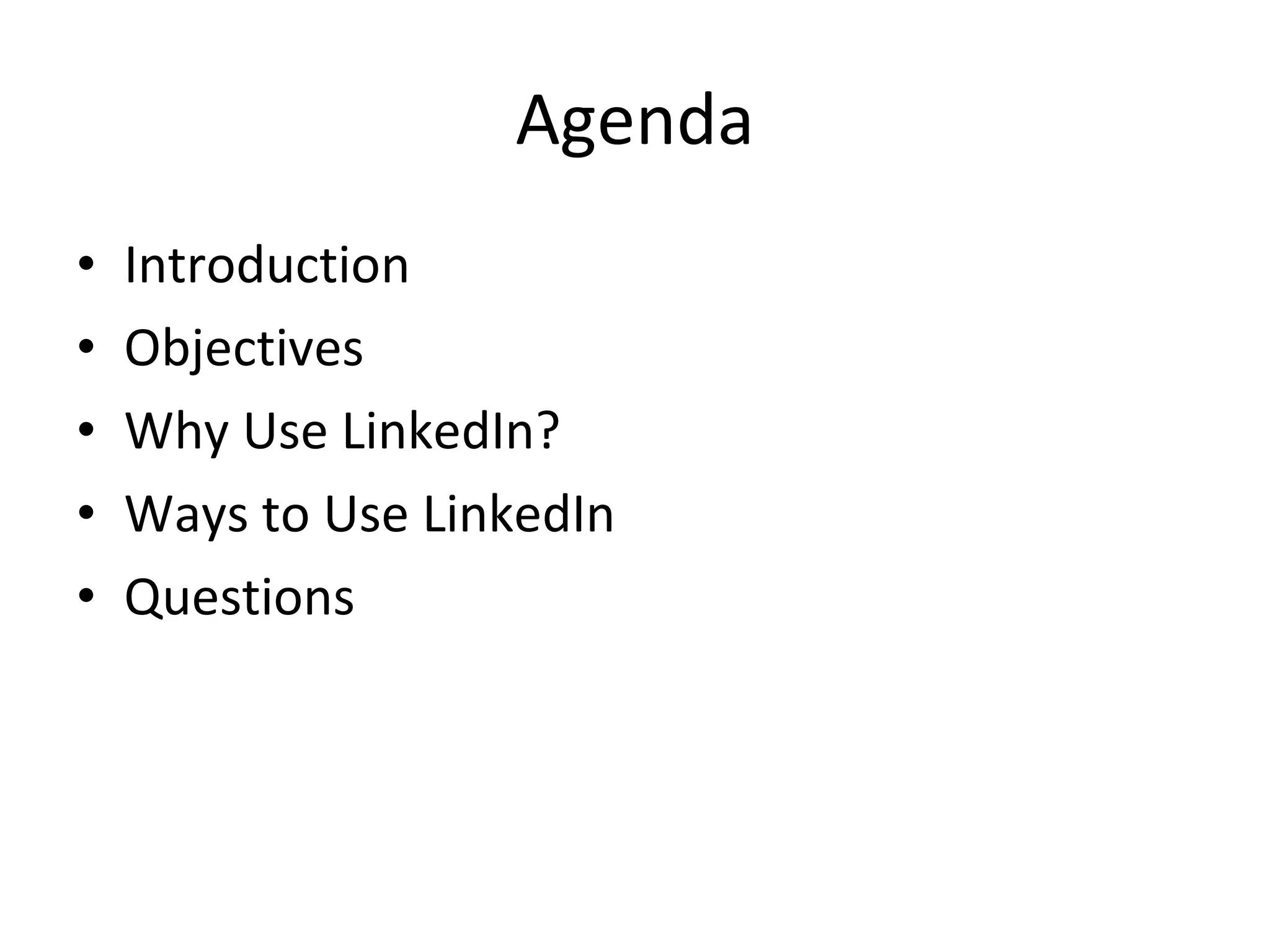 Agenda Introduction Objectives Why Use LinkedIn? Ways to Use LinkedIn Questions 