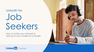 How to build your network &
advance your career on LinkedIn
LinkedIn for
Job
Seekers
 