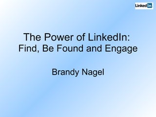 The Power of LinkedIn:   Find, Be Found and Engage Brandy Nagel 