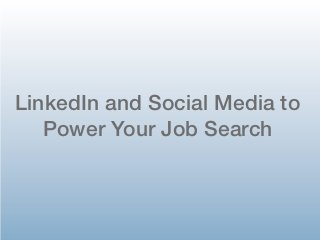 LinkedIn and Social Media to
   Power Your Job Search
 