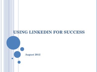 USING LINKEDIN FOR SUCCESS




    August 2012
 