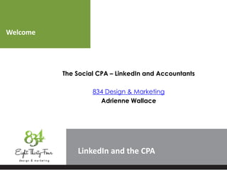 Welcome
LinkedIn
The Social Professional – LinkedIn
834 Design & Marketing
Adrienne Wallace
 